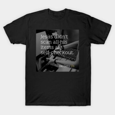 Jesus - He Gets Us. T-Shirt by The Badin Boomer