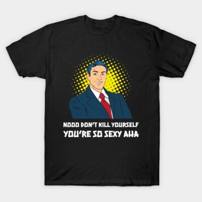Nooo don’t kill yourself you’re so sexy aha T-Shirt by Popstarbowser